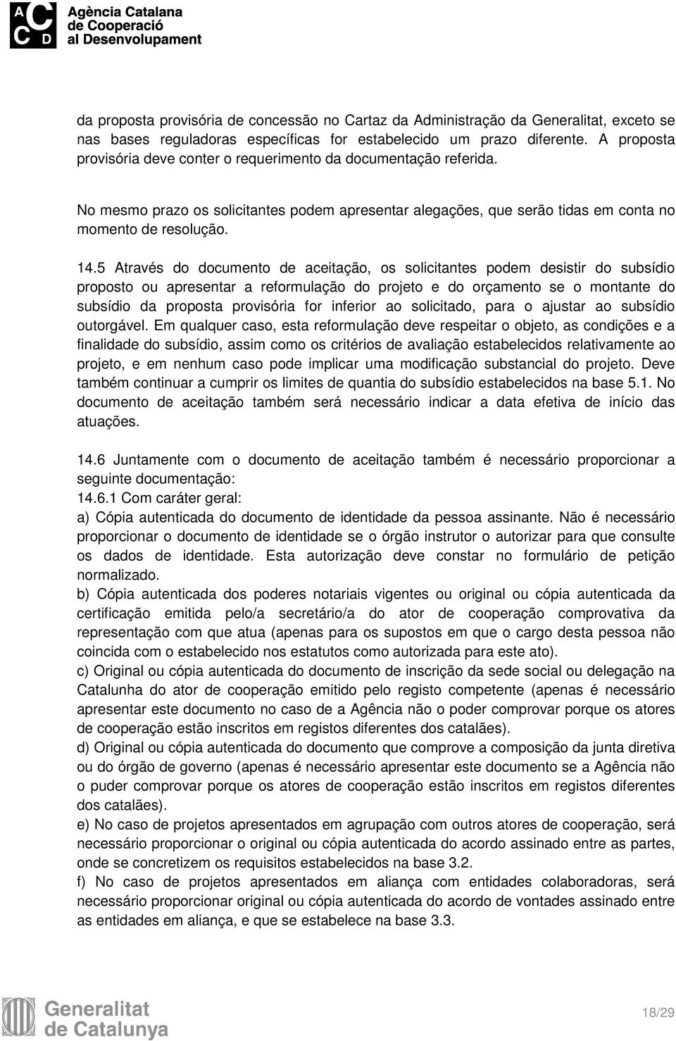 5 Através do documento de aceitação, os solicitantes podem desistir do subsídio proposto ou apresentar a reformulação do projeto e do orçamento se o montante do subsídio da proposta provisória for