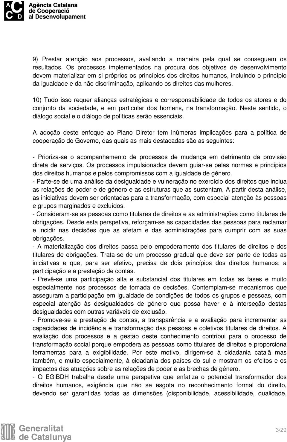 aplicando os direitos das mulheres. 10) Tudo isso requer alianças estratégicas e corresponsabilidade de todos os atores e do conjunto da sociedade, e em particular dos homens, na transformação.