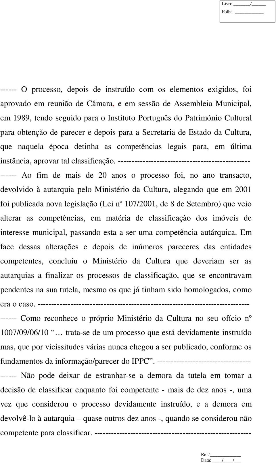 ------------------------------------------------ ------ Ao fim de mais de 20 anos o processo foi, no ano transacto, devolvido à autarquia pelo Ministério da Cultura, alegando que em 2001 foi