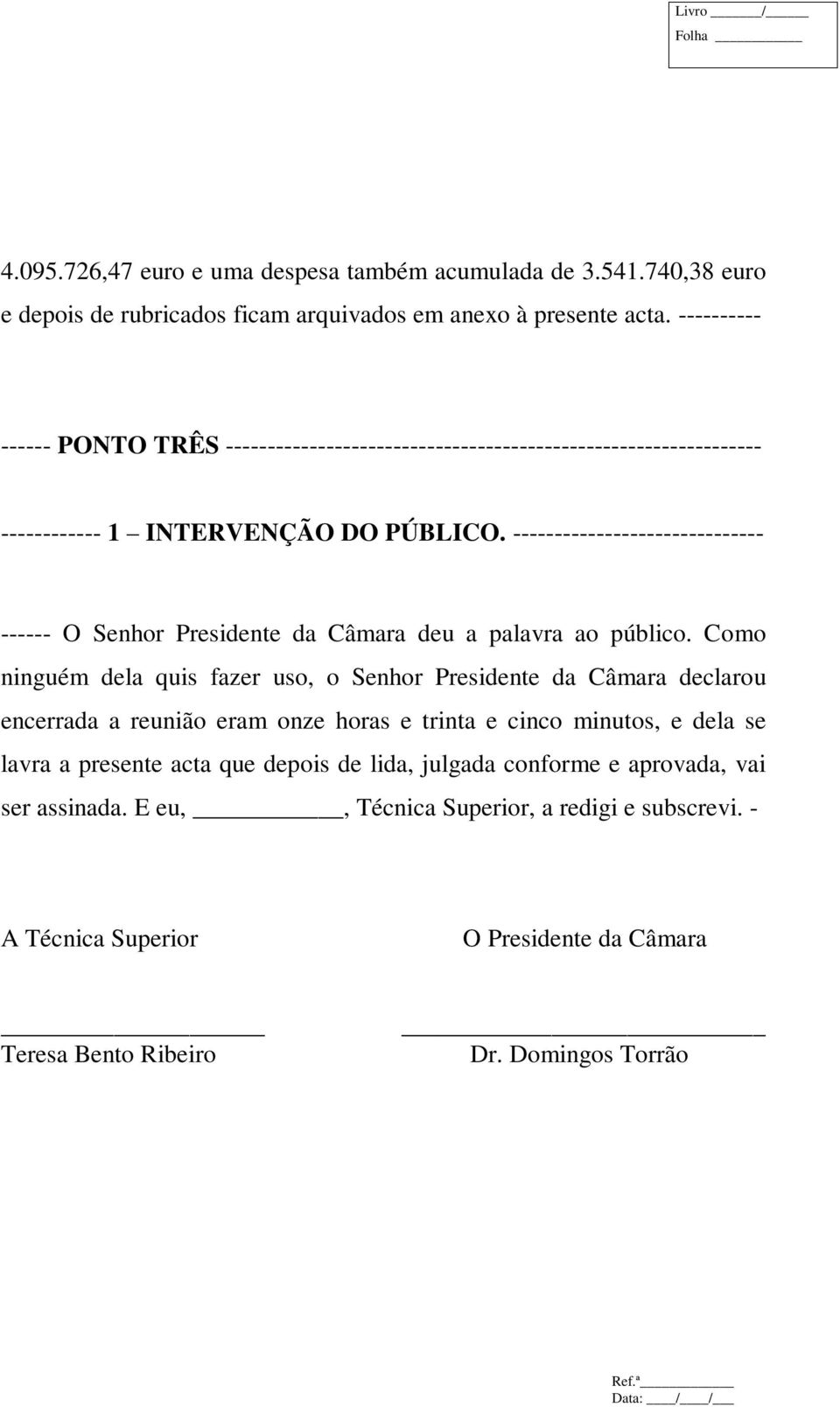 ------------------------------ ------ O Senhor Presidente da Câmara deu a palavra ao público.