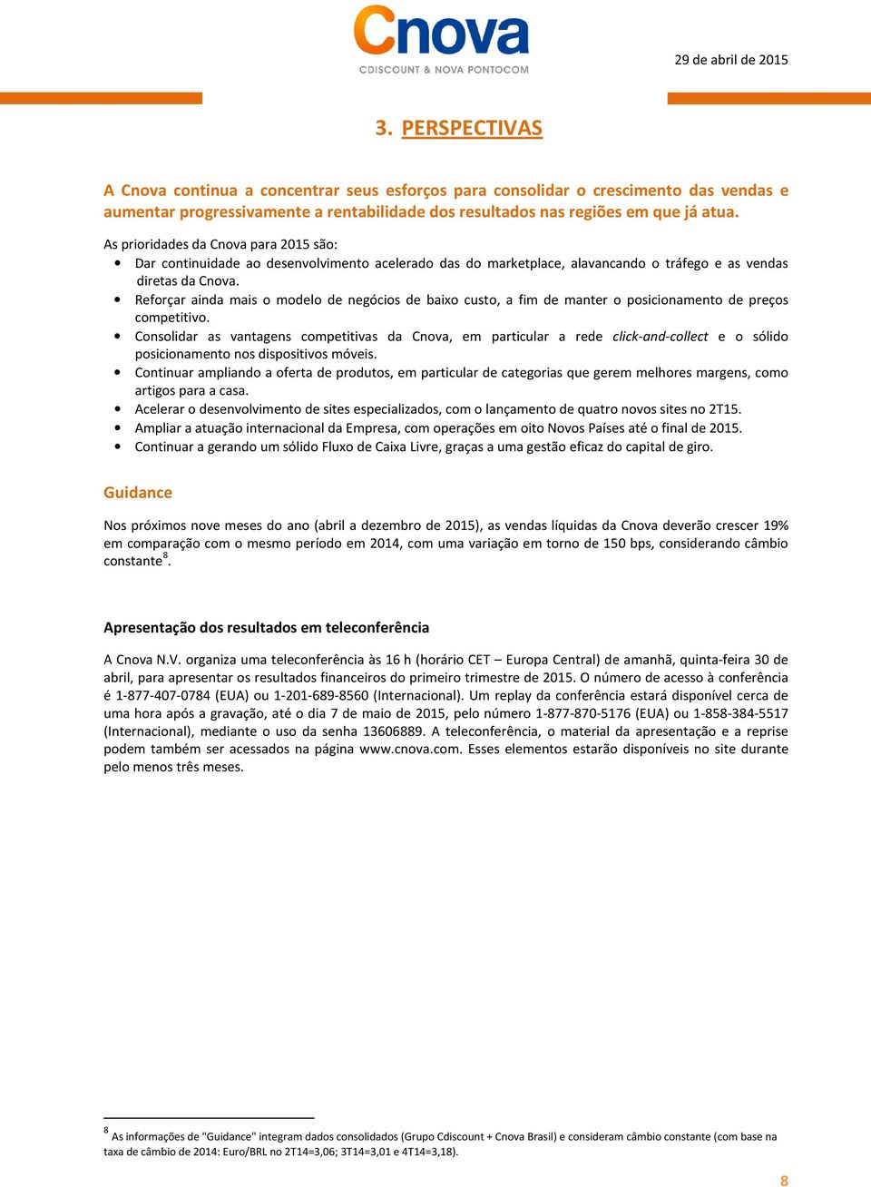 Reforçar ainda mais o modelo de negócios de baixo custo, a fim de manter o posicionamento de preços competitivo.