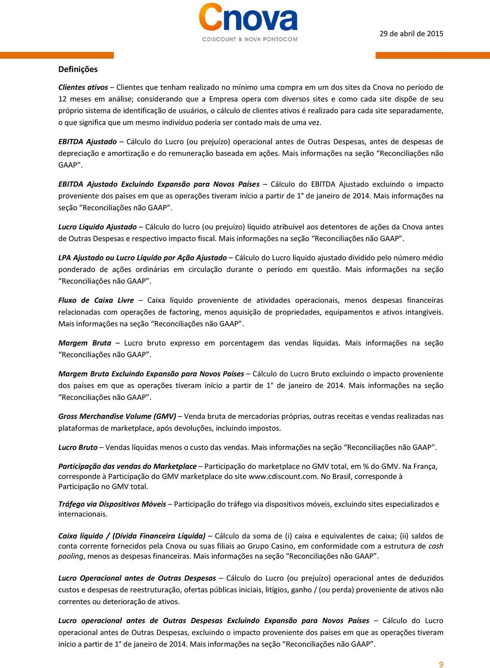 mais de uma vez. EBITDA Ajustado Cálculo do Lucro (ou prejuízo) operacional antes de Outras Despesas, antes de despesas de depreciação e amortização e do remuneração baseada em ações.