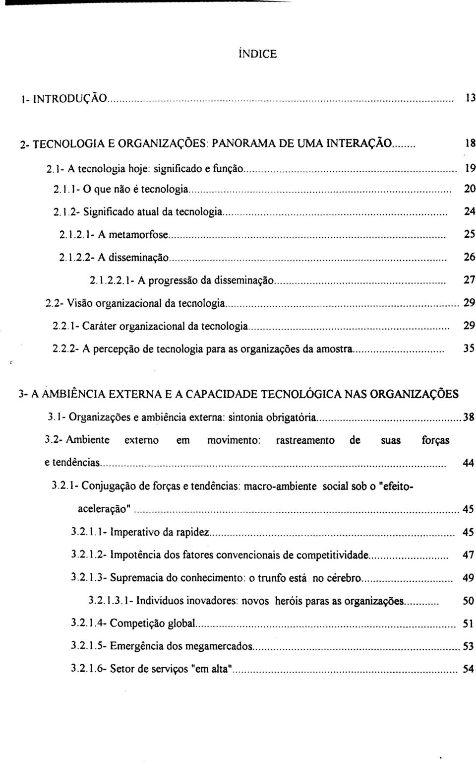 ..... 29 2.2.2- A percepção de tecnologia para as organizações da amostra...:... 35 3- A AMBIÊNCIA EXTERNA E A CAPACIDADE TECNOLÓGICA NAS ORGANIZAÇÕES 3.