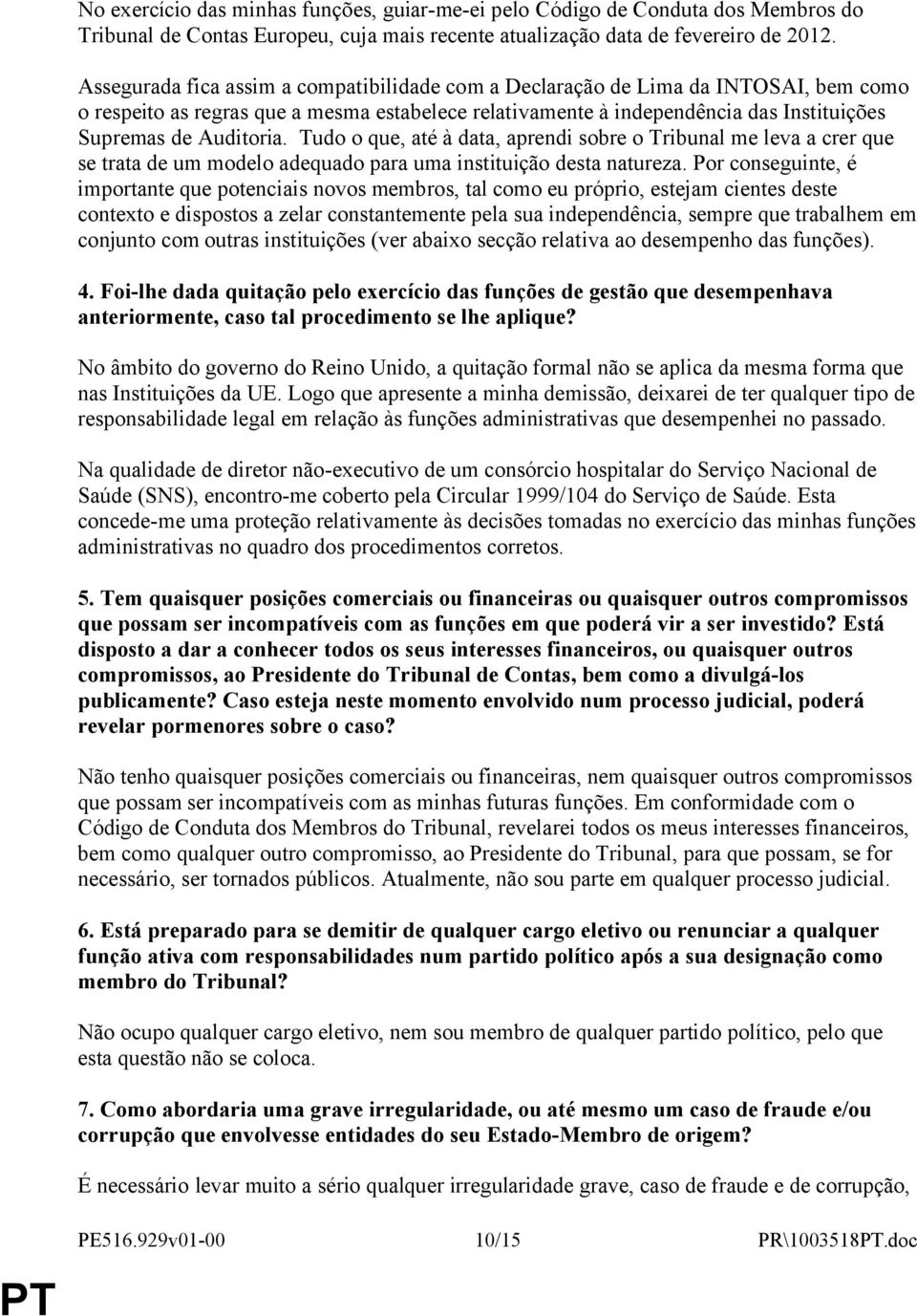 Tudo o que, até à data, aprendi sobre o Tribunal me leva a crer que se trata de um modelo adequado para uma instituição desta natureza.