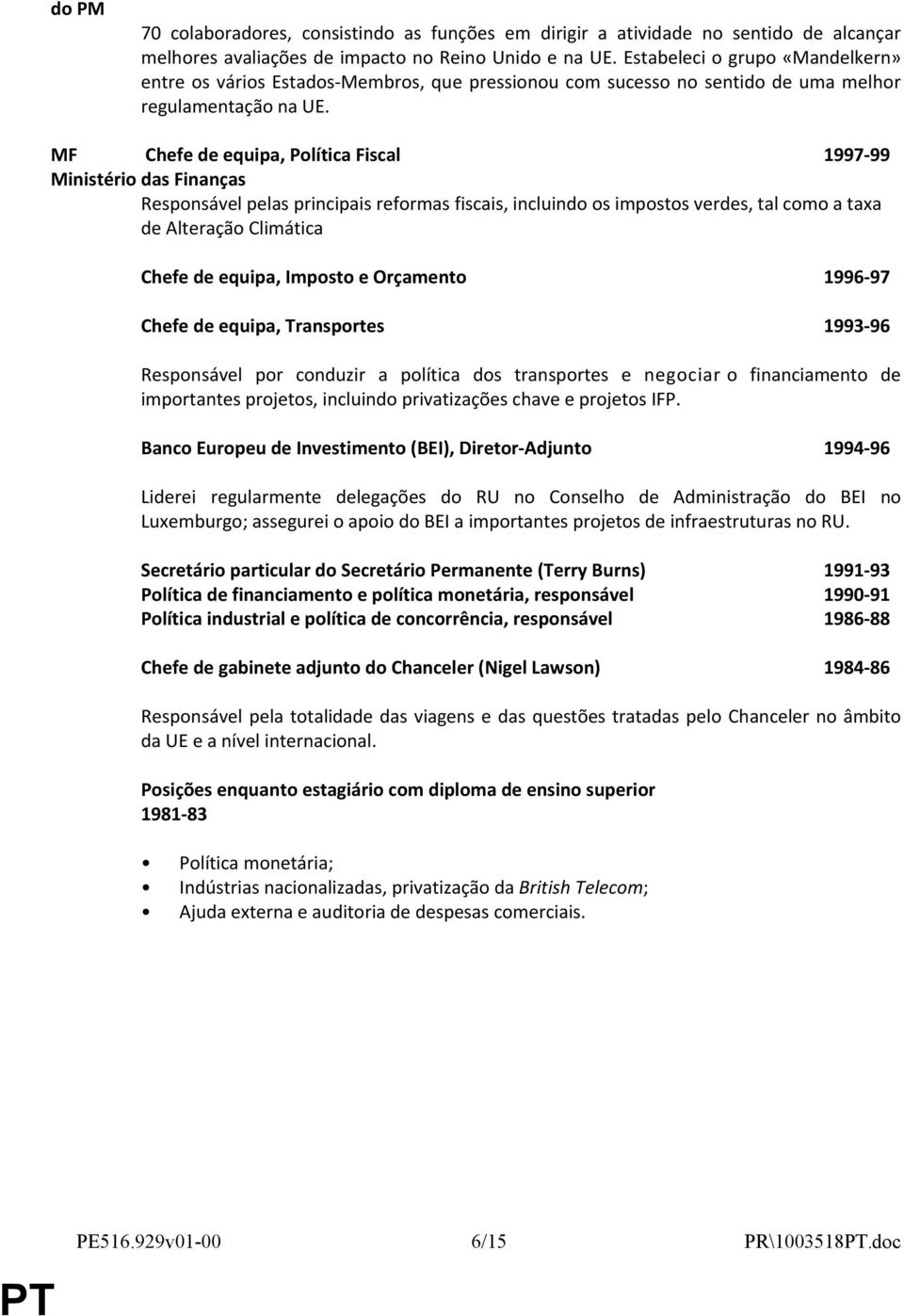 MF Chefe de equipa, Política Fiscal 1997-99 Ministério das Finanças Responsável pelas principais reformas fiscais, incluindo os impostos verdes, tal como a taxa de Alteração Climática Chefe de