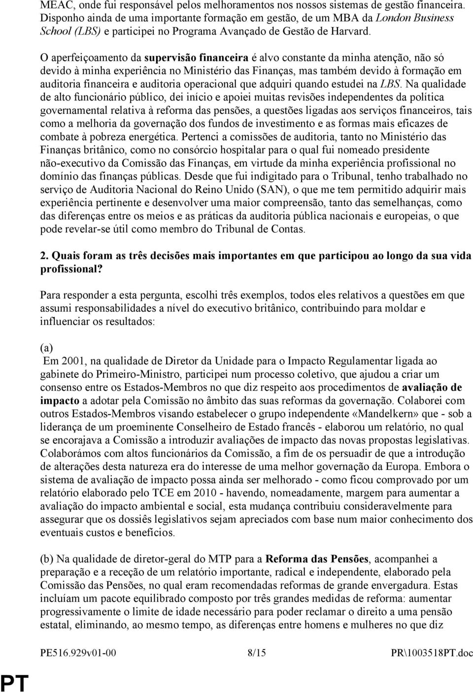 O aperfeiçoamento da supervisão financeira é alvo constante da minha atenção, não só devido à minha experiência no Ministério das Finanças, mas também devido à formação em auditoria financeira e