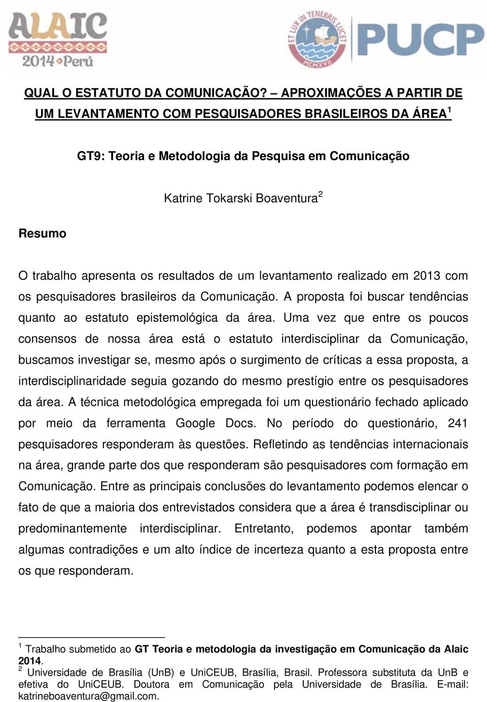 resultados de um levantamento realizado em 2013 com os pesquisadores brasileiros da Comunicação. A proposta foi buscar tendências quanto ao estatuto epistemológica da área.