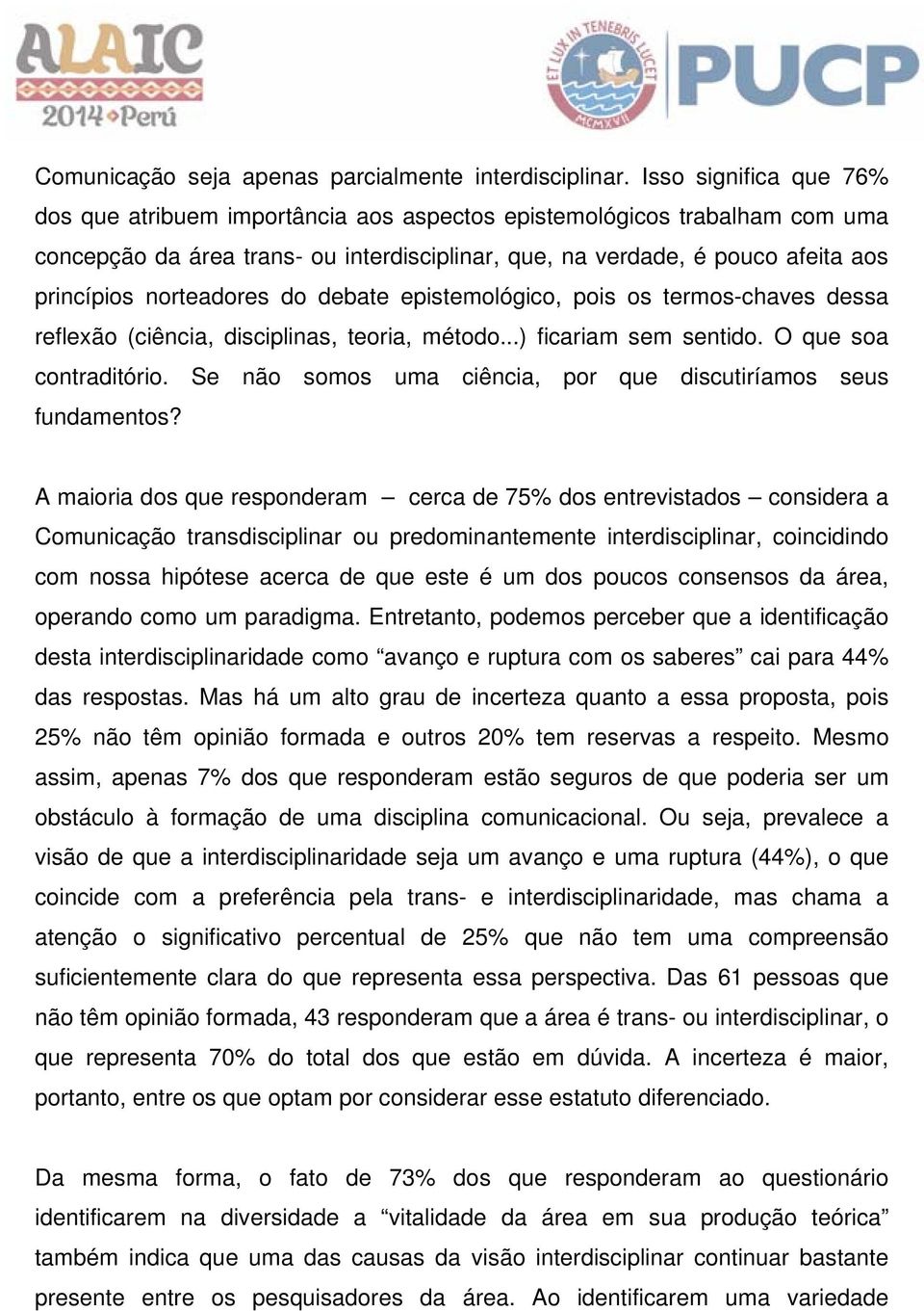 norteadores do debate epistemológico, pois os termos-chaves dessa reflexão (ciência, disciplinas, teoria, método...) ficariam sem sentido. O que soa contraditório.