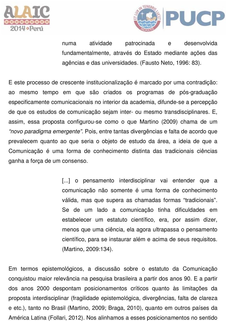 academia, difunde-se a percepção de que os estudos de comunicação sejam inter- ou mesmo transdisciplinares.