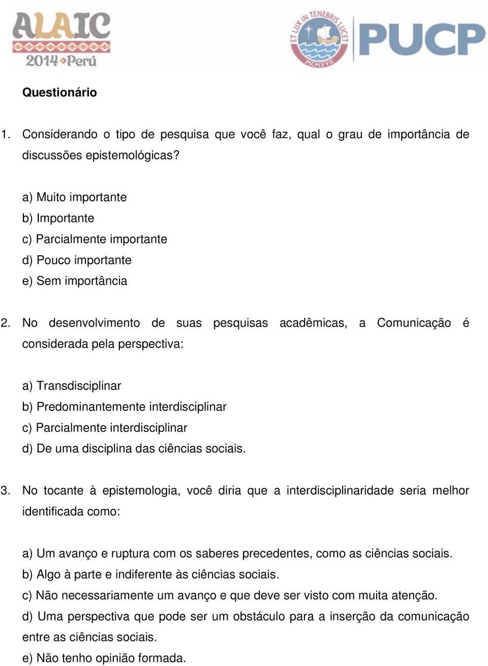 No desenvolvimento de suas pesquisas acadêmicas, a Comunicação é considerada pela perspectiva: a) Transdisciplinar b) Predominantemente interdisciplinar c) Parcialmente interdisciplinar d) De uma