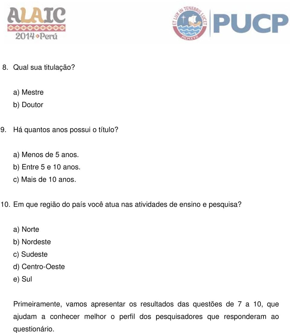 a) Norte b) Nordeste c) Sudeste d) Centro-Oeste e) Sul Primeiramente, vamos apresentar os resultados das