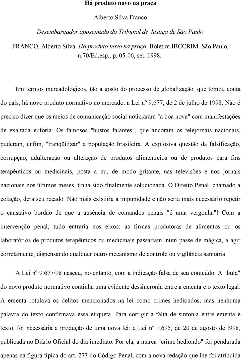 Não é preciso dizer que os meios de comunicação social noticiaram "a boa nova" com manifestações de exaltada euforia.