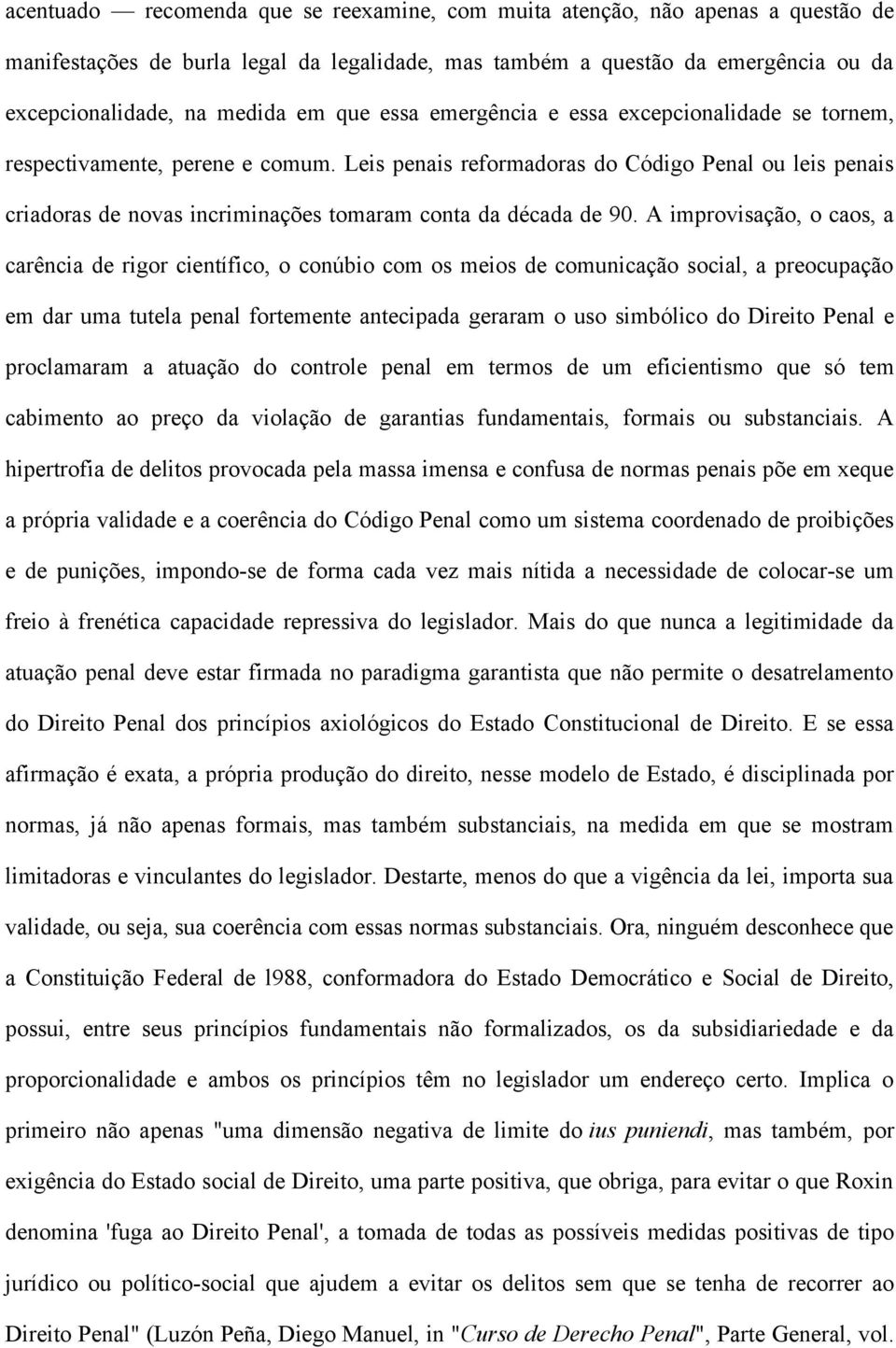 Leis penais reformadoras do Código Penal ou leis penais criadoras de novas incriminações tomaram conta da década de 90.