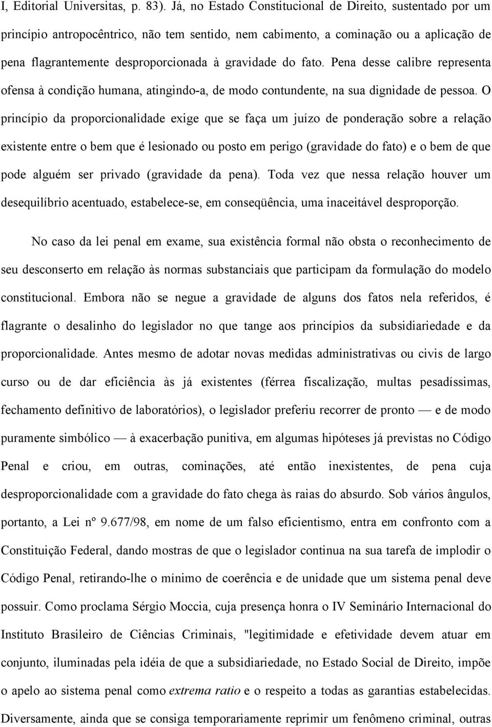 fato. Pena desse calibre representa ofensa à condição humana, atingindo-a, de modo contundente, na sua dignidade de pessoa.