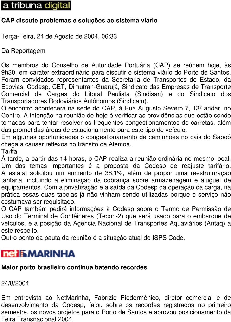 Foram convidados representantes da Secretaria de Transportes do Estado, da Ecovias, Codesp, CET, Dimutran-Guarujá, Sindicato das Empresas de Transporte Comercial de Cargas do Litoral Paulista