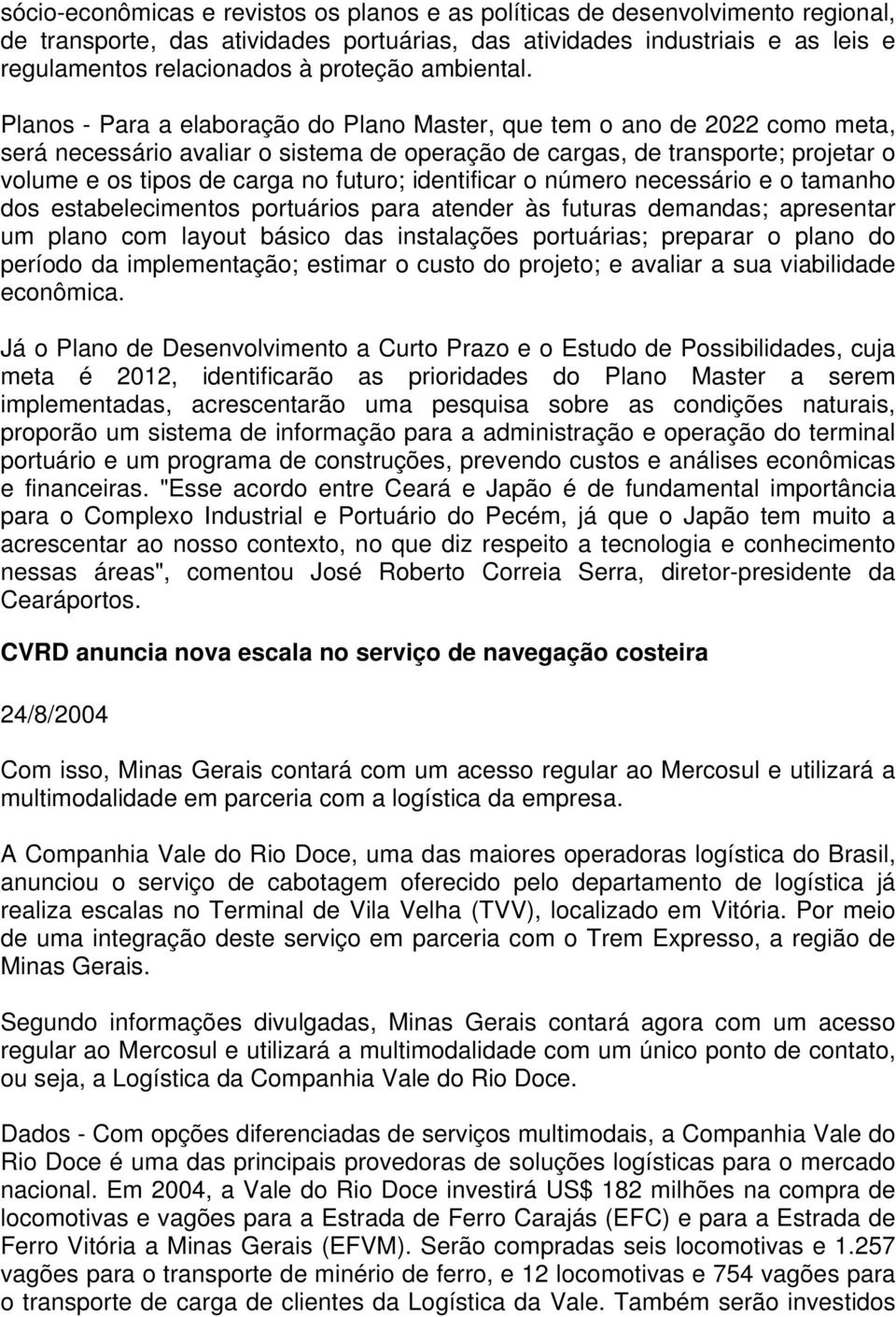 Planos - Para a elaboração do Plano Master, que tem o ano de 2022 como meta, será necessário avaliar o sistema de operação de cargas, de transporte; projetar o volume e os tipos de carga no futuro;