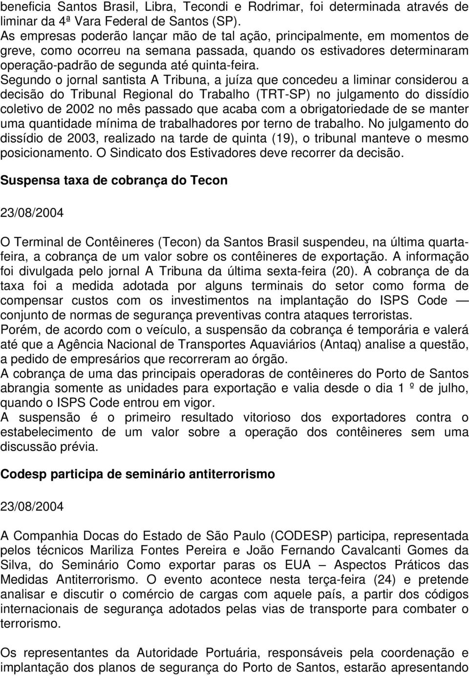 Segundo o jornal santista A Tribuna, a juíza que concedeu a liminar considerou a decisão do Tribunal Regional do Trabalho (TRT-SP) no julgamento do dissídio coletivo de 2002 no mês passado que acaba