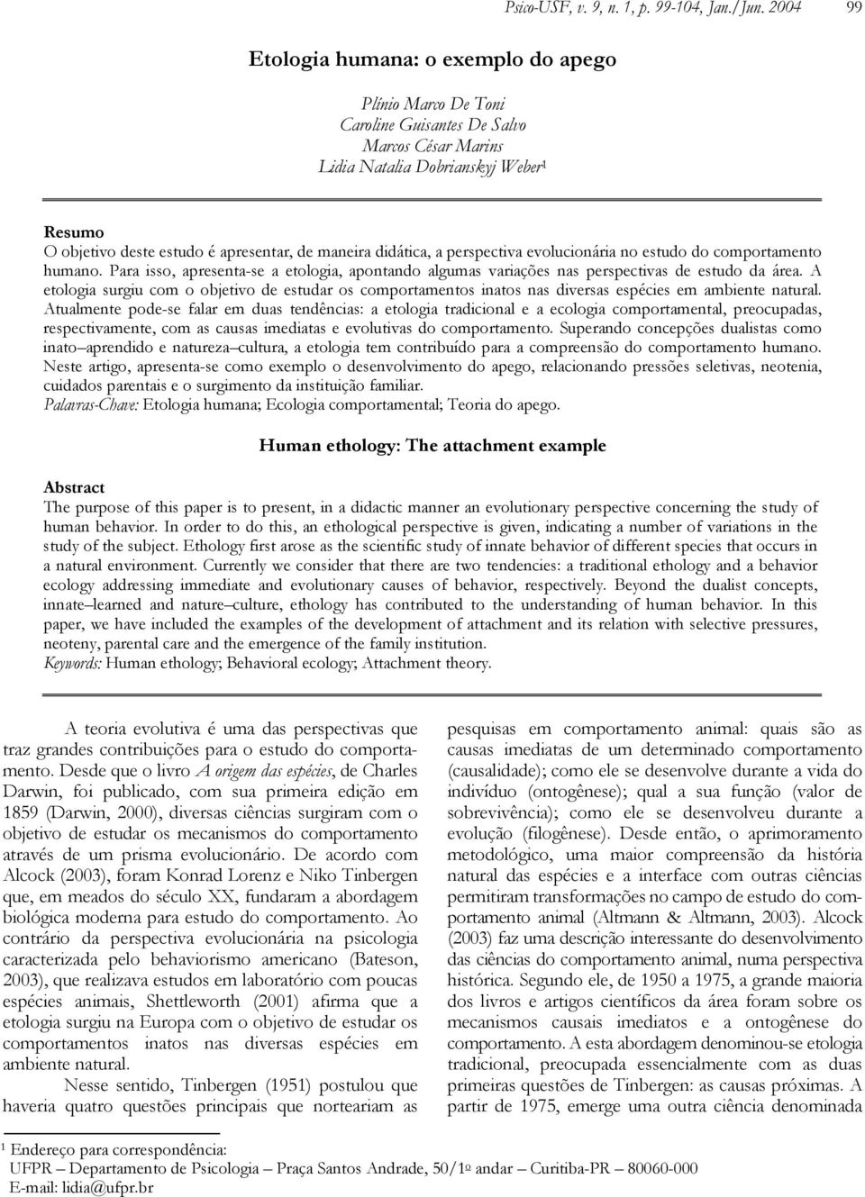 A etologia surgiu com o objetivo de estudar os comportamentos inatos nas diversas espécies em ambiente natural.