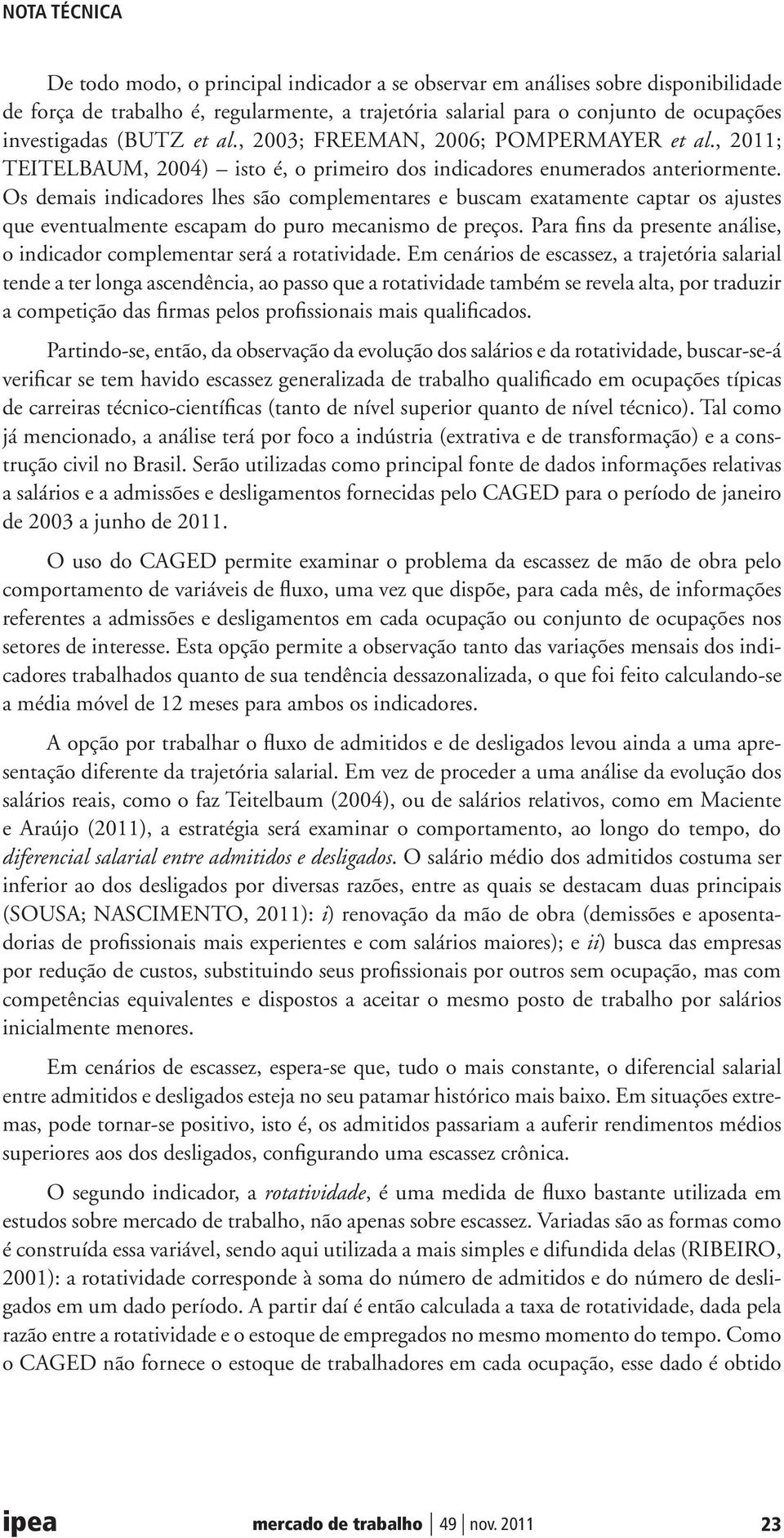 Os demais indicadores lhes são complementares e buscam exatamente captar os ajustes que eventualmente escapam do puro mecanismo de preços.