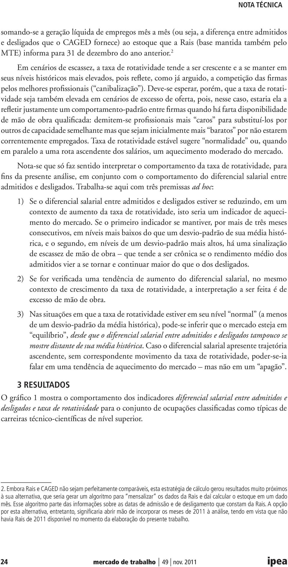 2 Em cenários de escassez, a taxa de rotatividade tende a ser crescente e a se manter em seus níveis históricos mais elevados, pois reflete, como já arguido, a competição das firmas pelos melhores