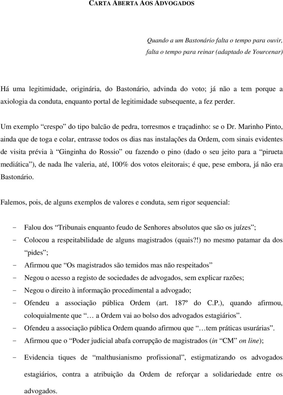 Marinho Pinto, ainda que de toga e colar, entrasse todos os dias nas instalações da Ordem, com sinais evidentes de visita prévia à Ginginha do Rossio ou fazendo o pino (dado o seu jeito para a