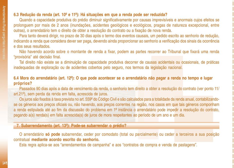 pragas de natureza excepcional, entre outras), o arrendatário tem o direito de obter a resolução do contrato ou a fixação de nova renda.