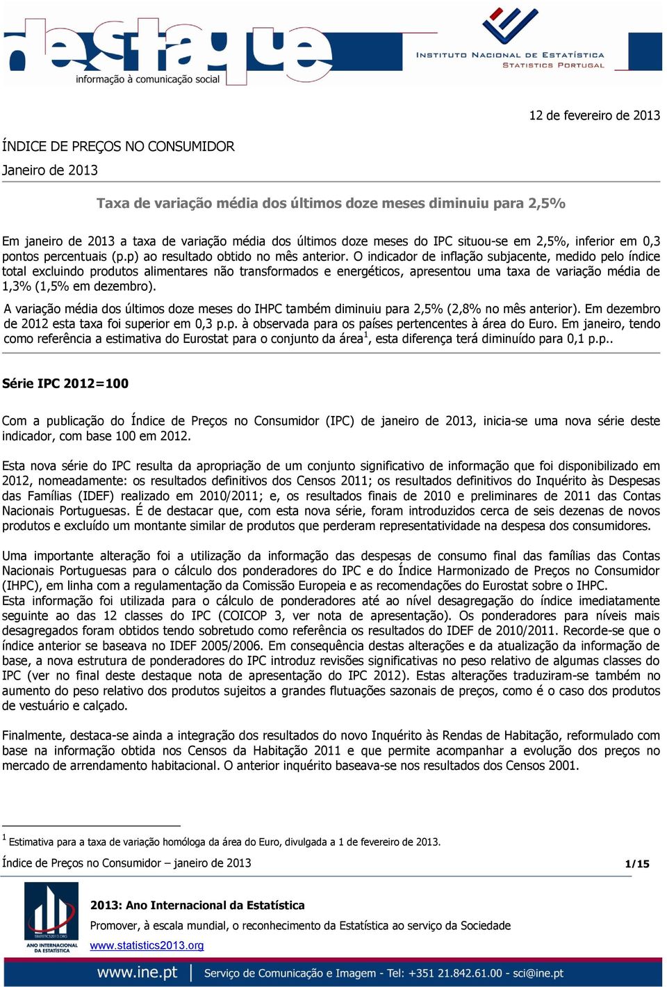 O indicador de inflação subjacente, medido pelo índice total excluindo produtos alimentares não transformados e energéticos, apresentou uma taxa de variação média de 1,3% (1,5% em dezembro).