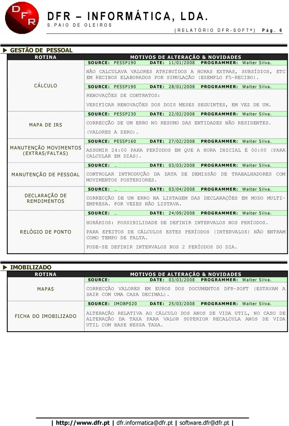 NÃO CALCULAVA VALORES ATRIBUÍDOS A HORAS EXTRAS, SUBSÍDIOS, ETC EM RECIBOS ELABORADOS POR SIMULAÇÃO (EXEMPLO F5-RECIBO). SOURCE : PESSP190 DATE: 28/01 /20 08 PR OGRA MME R : Walte r Silv a.