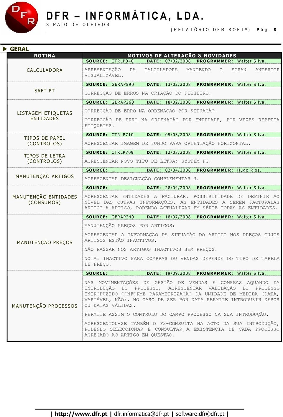 DATE: 07/02 /20 08 PR OGRA MME R : Walte r Silv a. APRESENTAÇÃO DA CALCULADORA MANTENDO O ECRAN ANTERIOR VISUALIZÁVEL. SOURCE : GERA P590 DATE: 13/02 /20 08 PR OGRA MME R : Walte r Silv a.