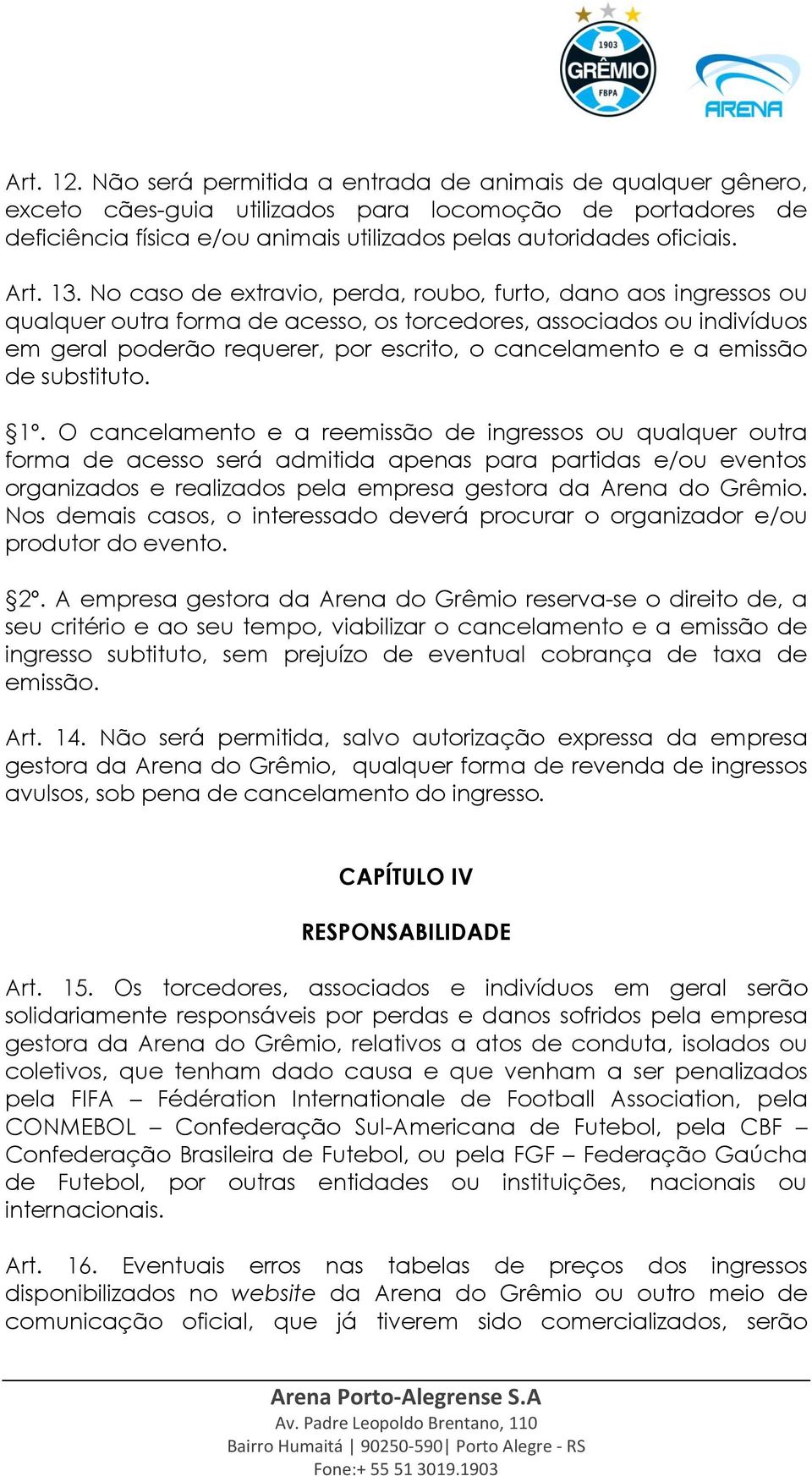 No caso de extravio, perda, roubo, furto, dano aos ingressos ou qualquer outra forma de acesso, os torcedores, associados ou indivíduos em geral poderão requerer, por escrito, o cancelamento e a