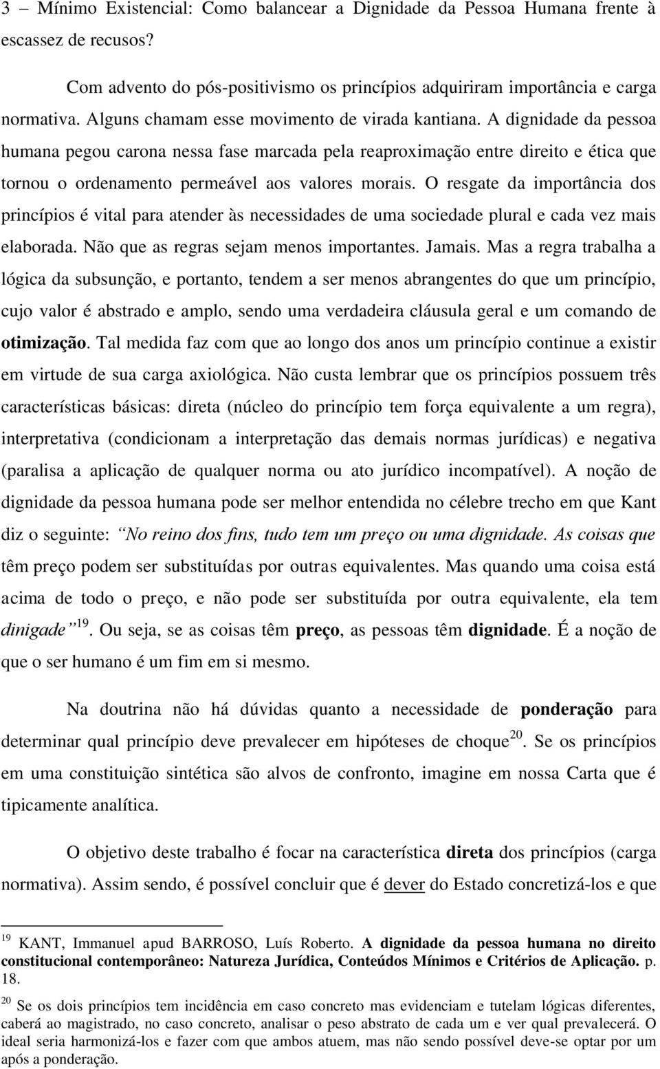 A dignidade da pessoa humana pegou carona nessa fase marcada pela reaproximação entre direito e ética que tornou o ordenamento permeável aos valores morais.