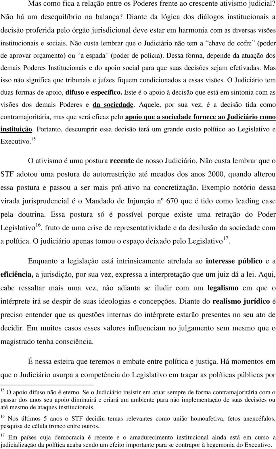 Não custa lembrar que o Judiciário não tem a chave do cofre (poder de aprovar orçamento) ou a espada (poder de polícia).