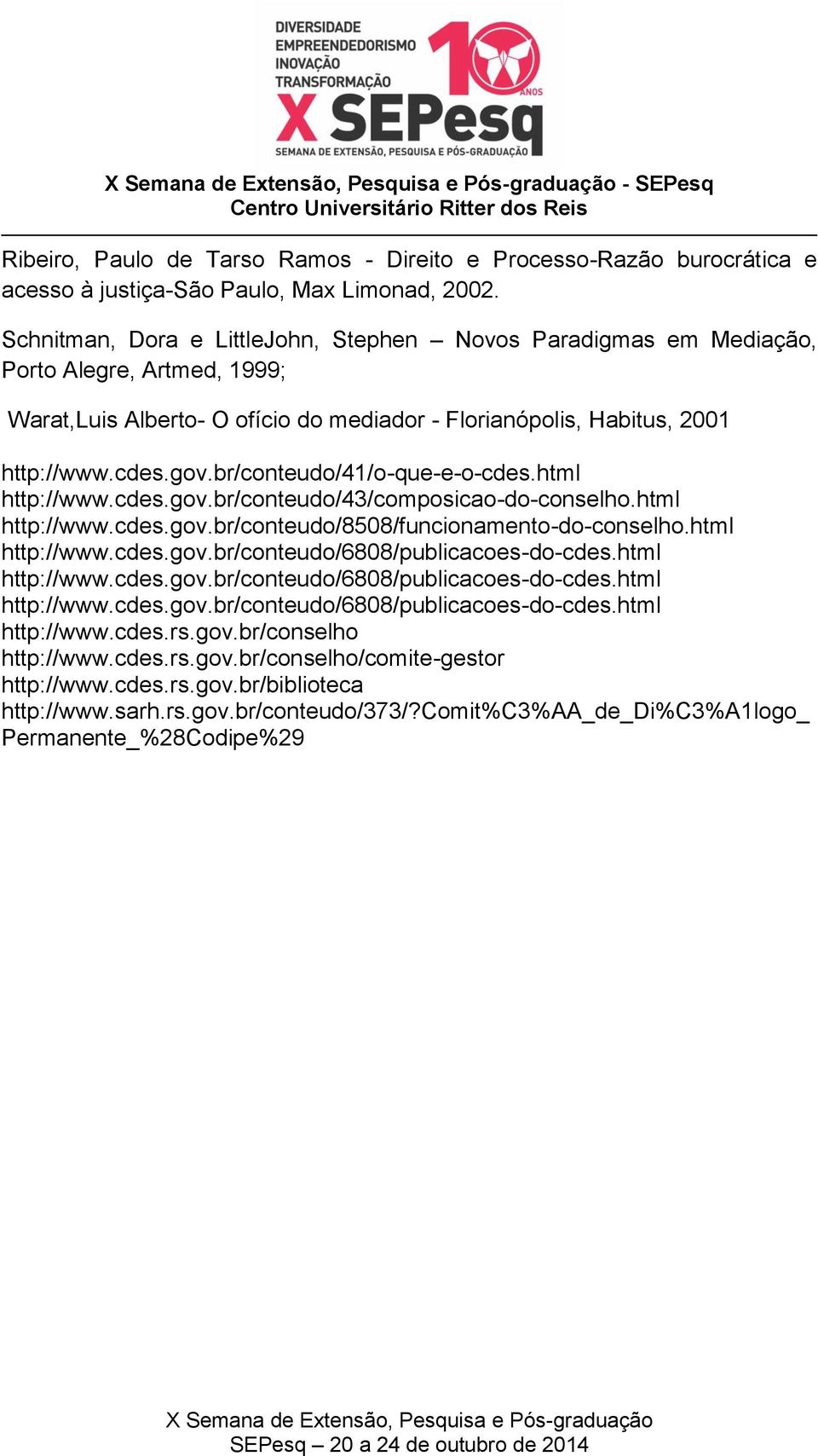 br/conteudo/41/o-que-e-o-cdes.html http://www.cdes.gov.br/conteudo/43/composicao-do-conselho.html http://www.cdes.gov.br/conteudo/8508/funcionamento-do-conselho.html http://www.cdes.gov.br/conteudo/6808/publicacoes-do-cdes.