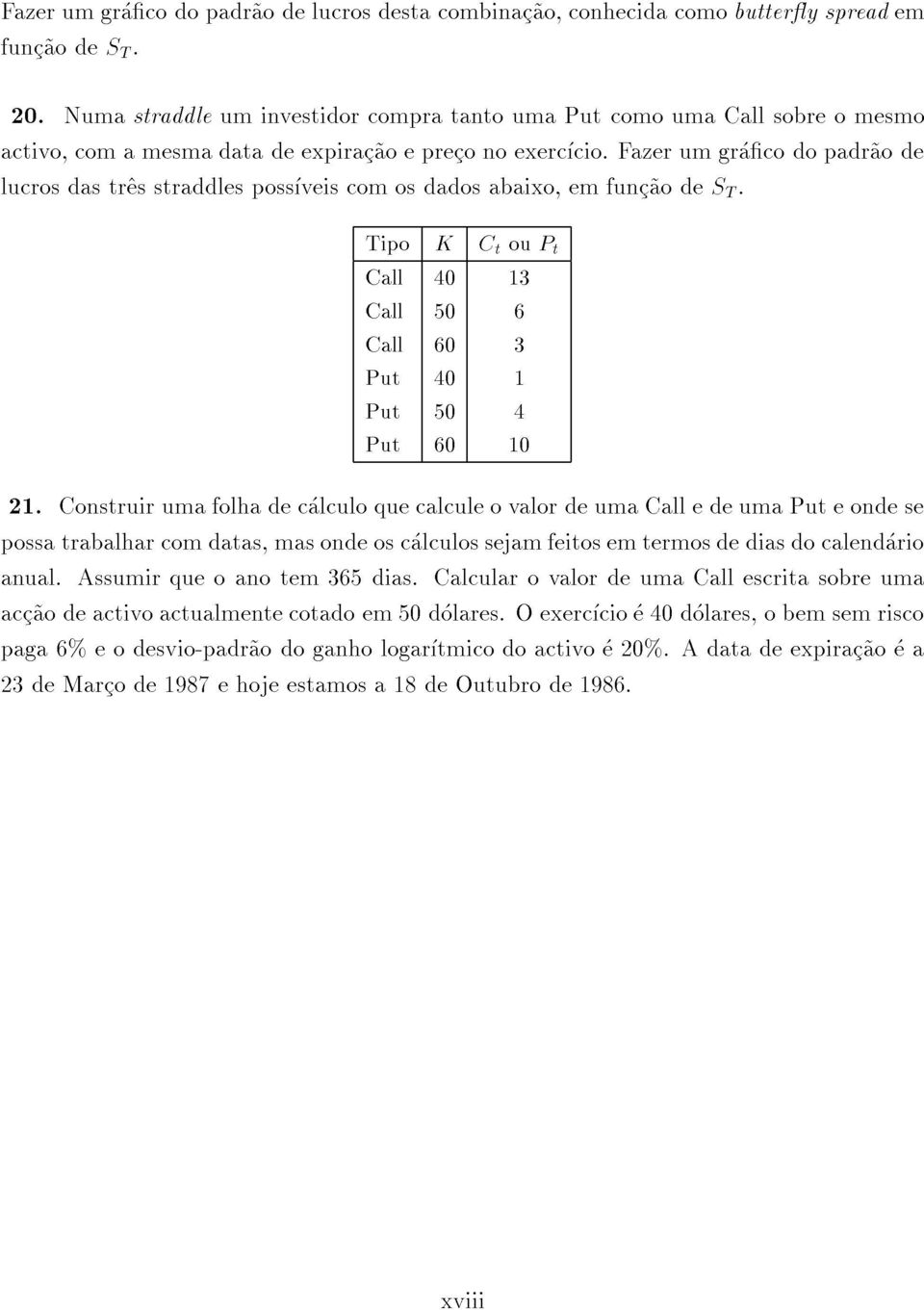 NumastraddleuminvestidorcompratantoumaPutcomoumaCallsobreomesmo TipoKCtouPt Call4013 Call506 Call603 possatrabalharcomdatas,masondeoscalculossejamfeitosemtermosdediasdocalendario 21.