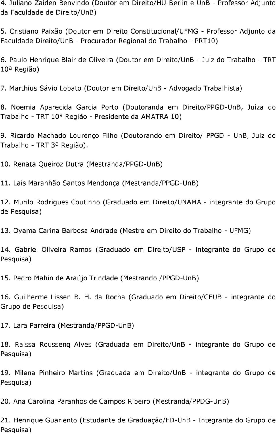 Paulo Henrique Blair de Oliveira (Doutor em Direito/UnB - Juiz do Trabalho - TRT 10ª Região) 7. Marthius Sávio Lobato (Doutor em Direito/UnB - Advogado Trabalhista) 8.