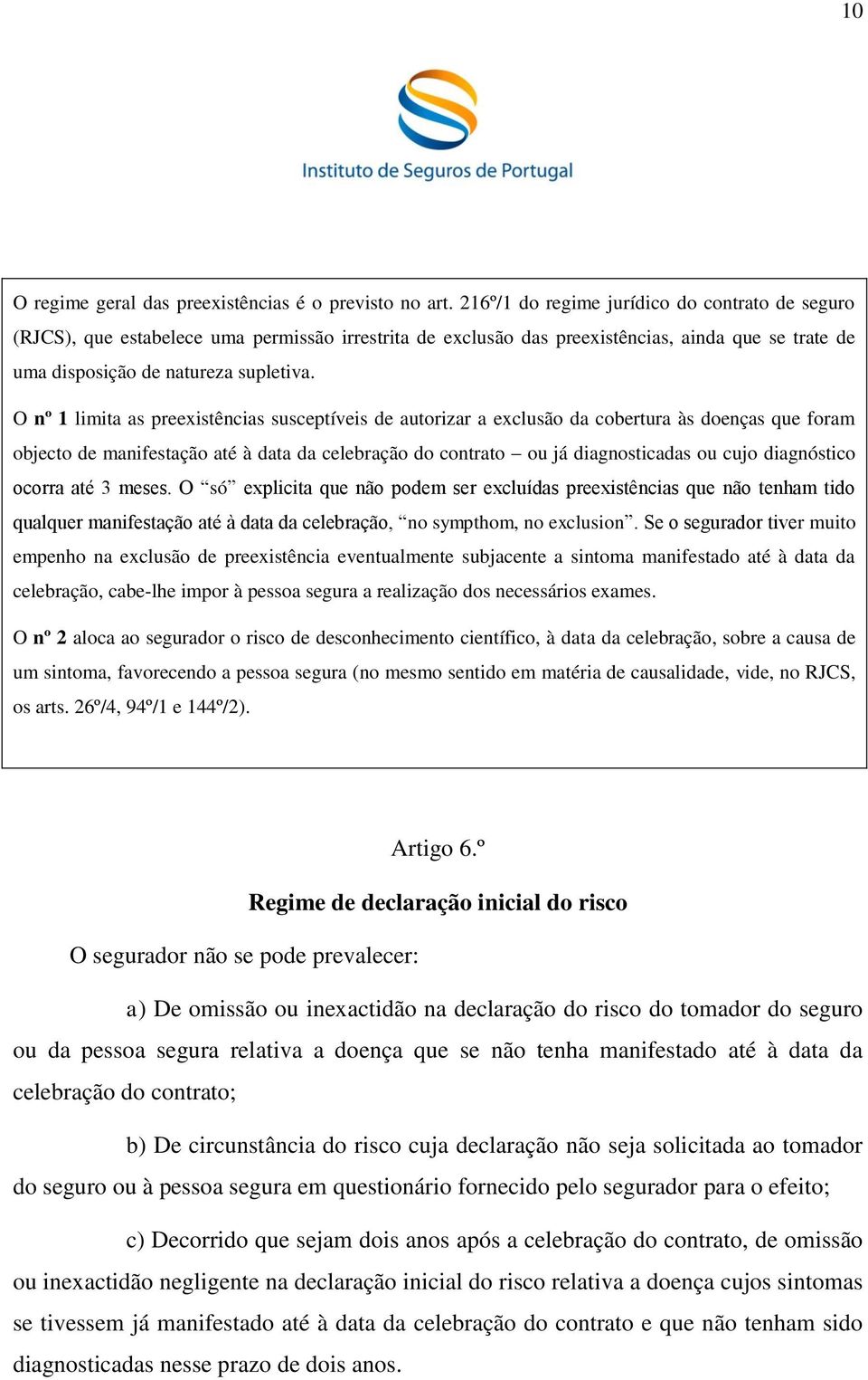 O nº 1 limita as preexistências susceptíveis de autorizar a exclusão da cobertura às doenças que foram objecto de manifestação até à data da celebração do contrato ou já diagnosticadas ou cujo