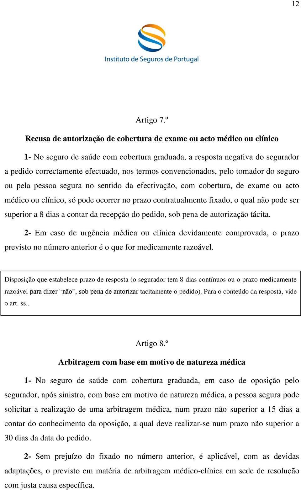 convencionados, pelo tomador do seguro ou pela pessoa segura no sentido da efectivação, com cobertura, de exame ou acto médico ou clínico, só pode ocorrer no prazo contratualmente fixado, o qual não