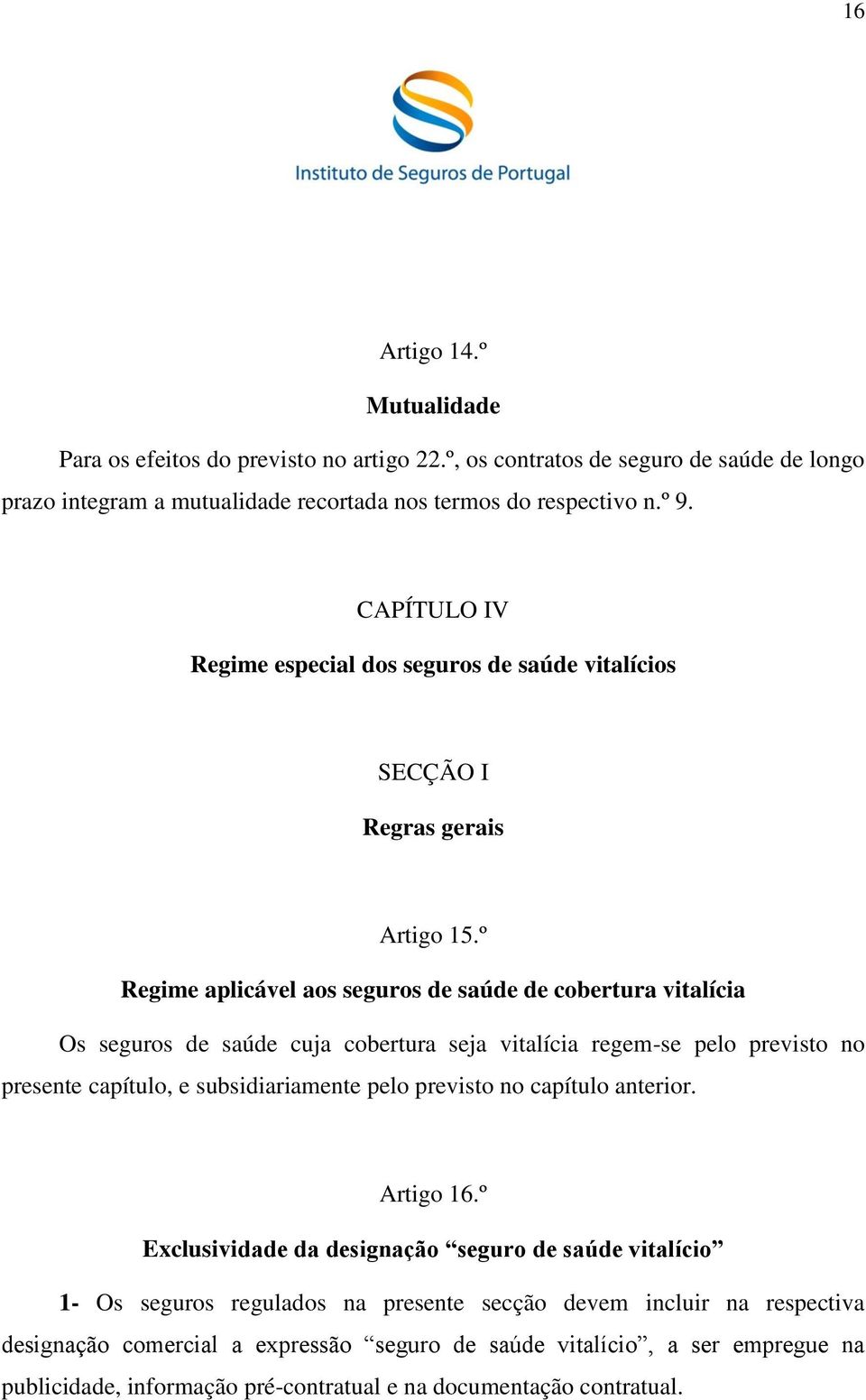 º Regime aplicável aos seguros de saúde de cobertura vitalícia Os seguros de saúde cuja cobertura seja vitalícia regem-se pelo previsto no presente capítulo, e subsidiariamente pelo previsto