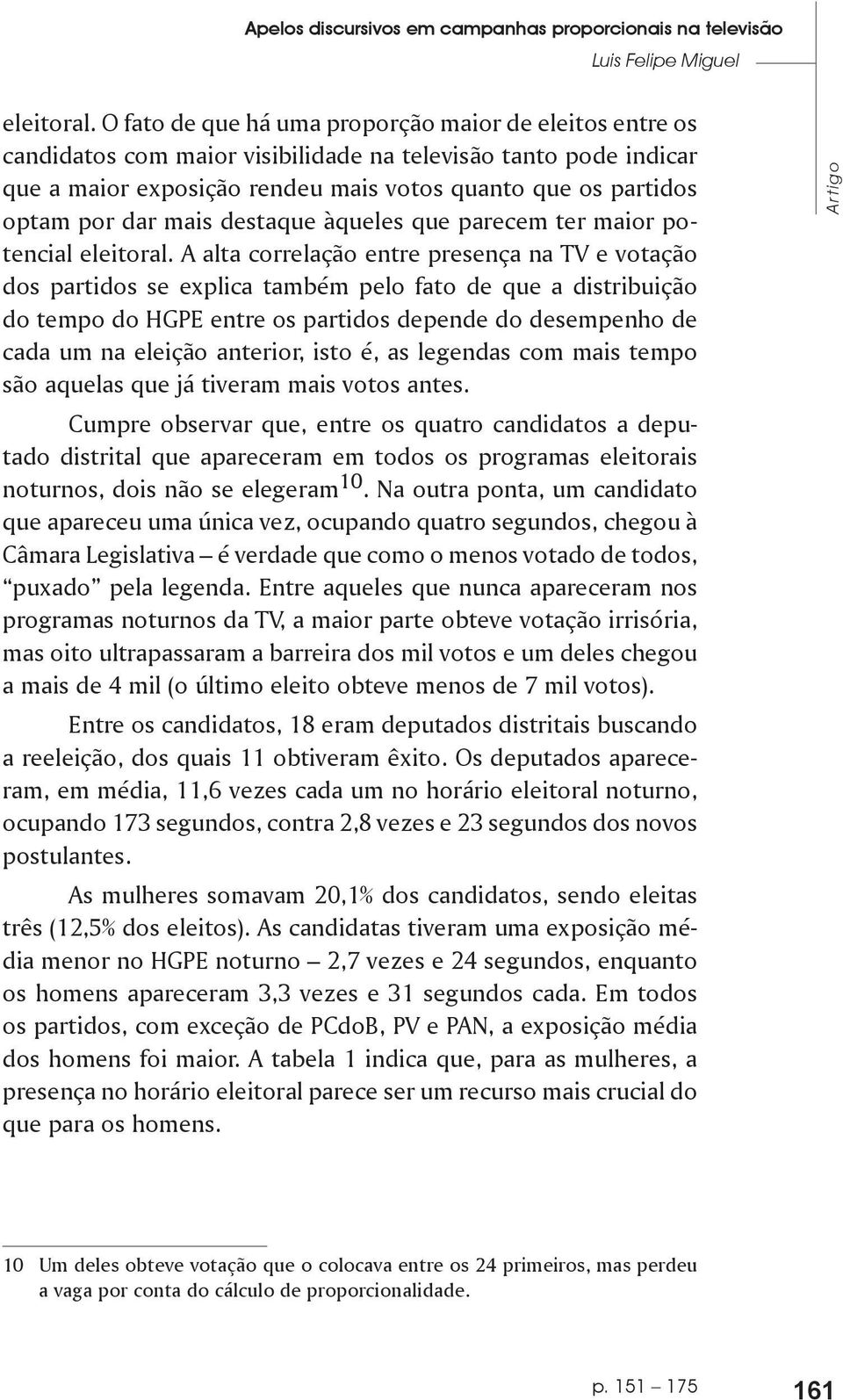 mais destaque àqueles que parecem ter maior potencial eleitoral.