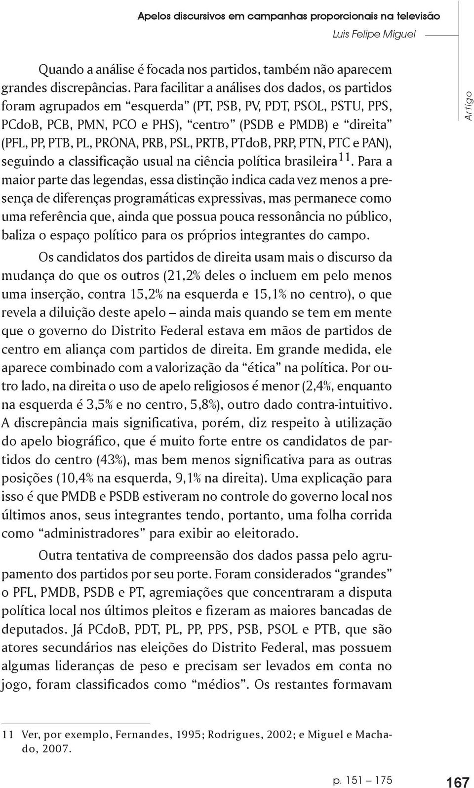 PRB, PSL, PRTB, PTdoB, PRP, PTN, PTC e PAN), seguindo a classificação usual na ciência política brasileira 11.