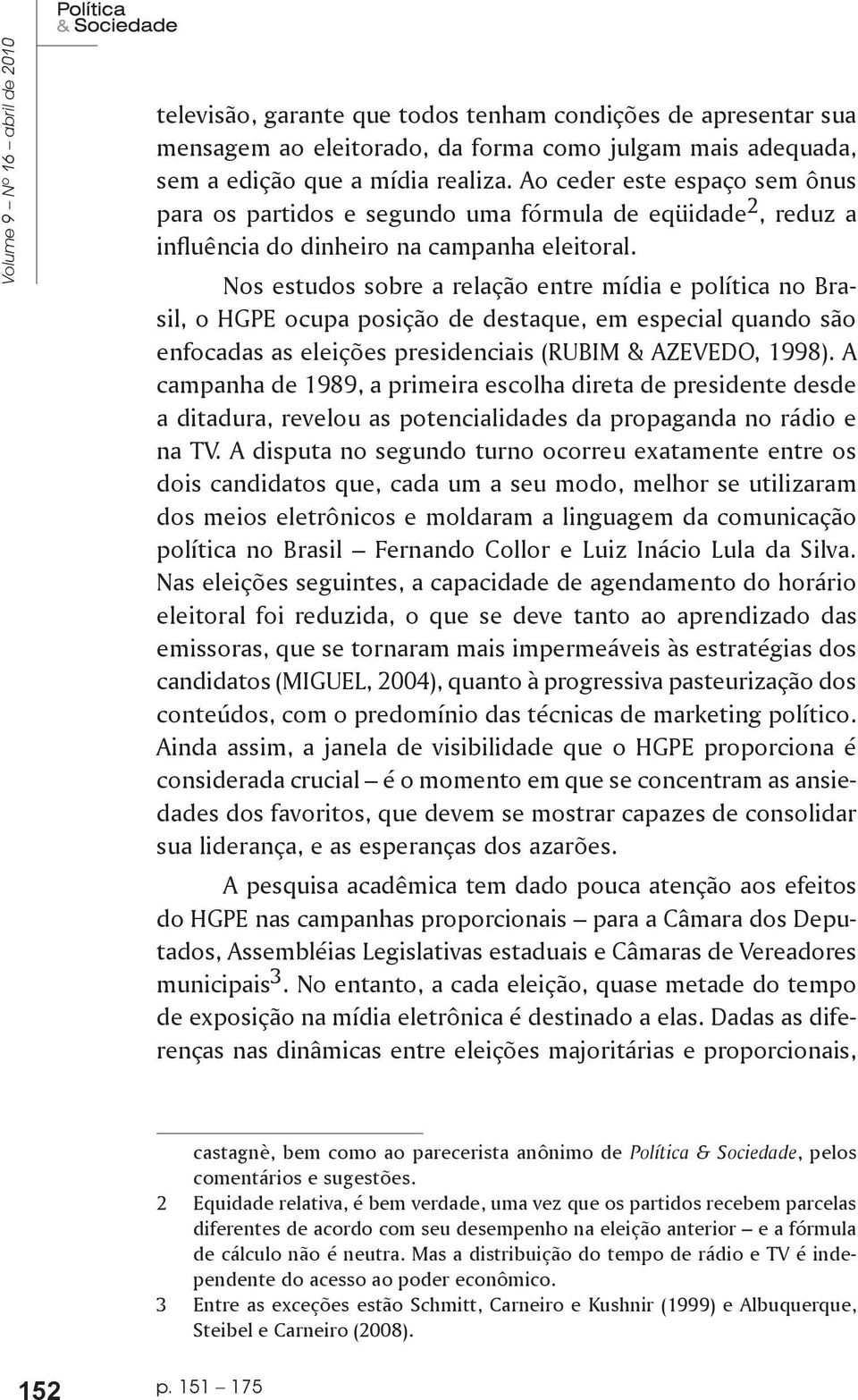 Nos estudos sobre a relação entre mídia e política no Brasil, o HGPE ocupa posição de destaque, em especial quando são enfocadas as eleições presidenciais (RUBIM & AZEVEDO, 1998).