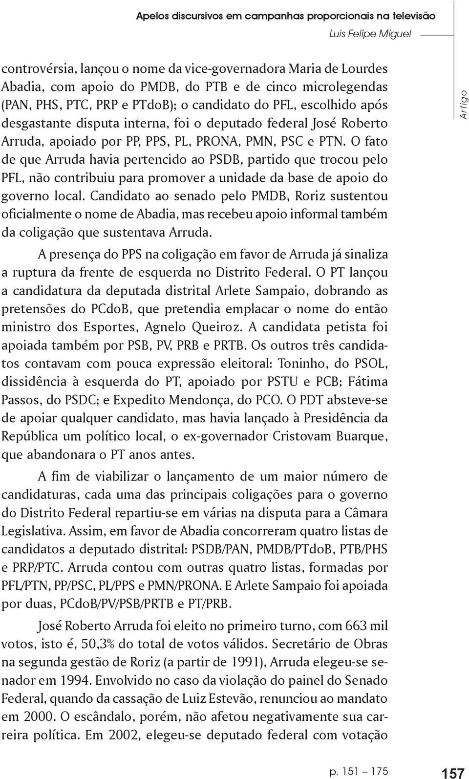 O fato de que Arruda havia pertencido ao PSDB, partido que trocou pelo PFL, não contribuiu para promover a unidade da base de apoio do governo local.