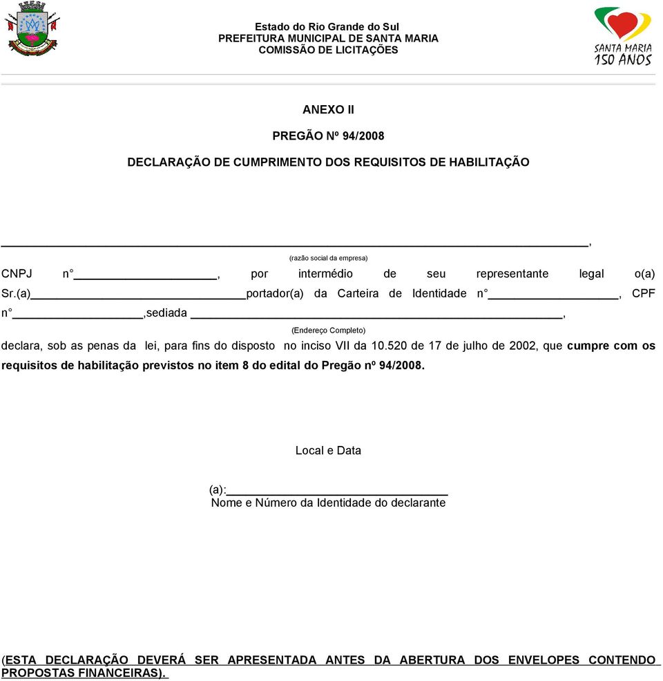 (a) portador(a) da Carteira de Identidade n, CPF n,sediada, (Endereço Completo) declara, sob as penas da lei, para fins do disposto no inciso VII da 10.