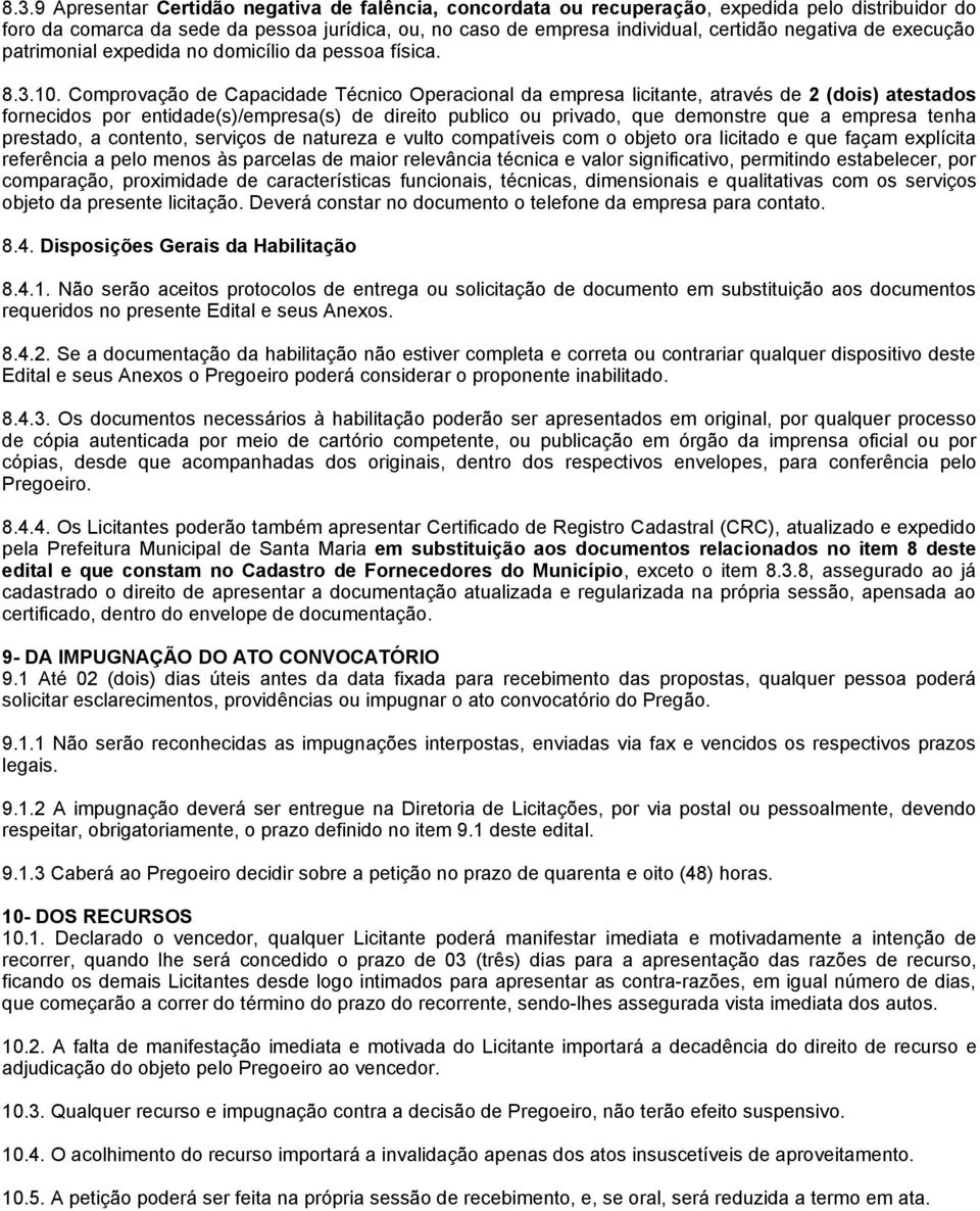 Comprovação de Capacidade Técnico Operacional da empresa licitante, através de 2 (dois) atestados fornecidos por entidade(s)/empresa(s) de direito publico ou privado, que demonstre que a empresa