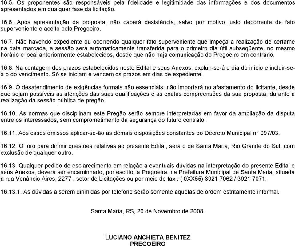 subseqüente, no mesmo horário e local anteriormente estabelecidos, desde que não haja comunicação do Pregoeiro em contrário. 16.8.