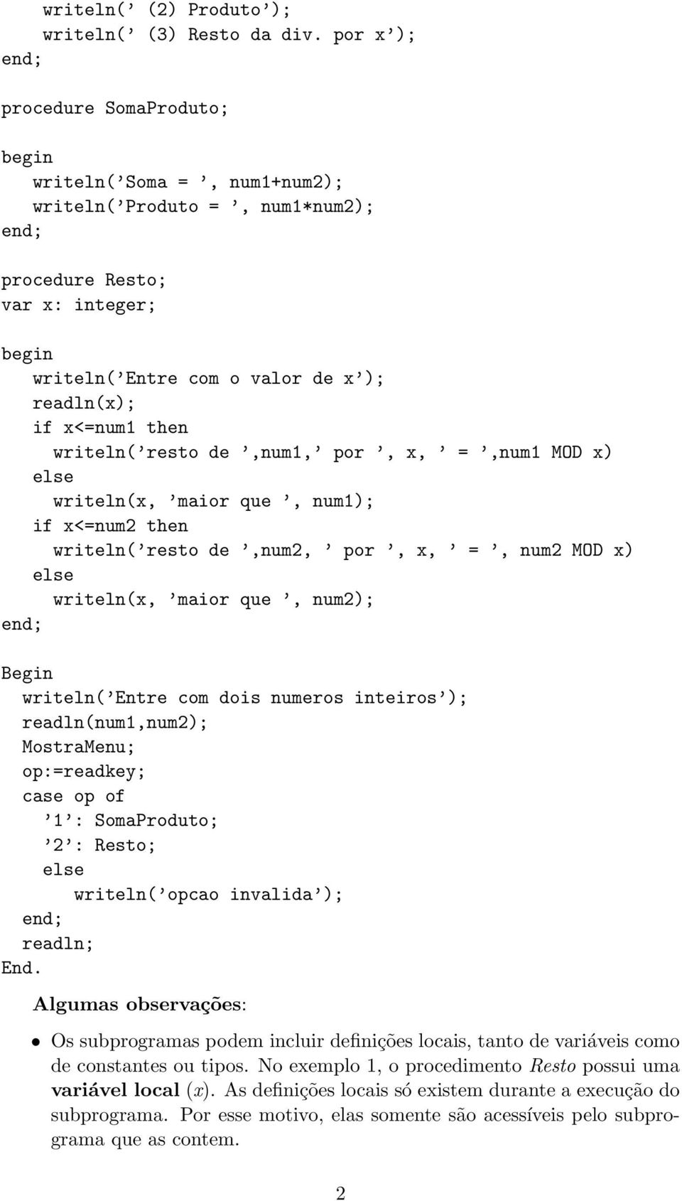 resto de,num1, por, x, =,num1 MOD x) writeln(x, maior que, num1); if x<=num2 then writeln( resto de,num2, por, x, =, num2 MOD x) writeln(x, maior que, num2); Begin writeln( Entre com dois numeros