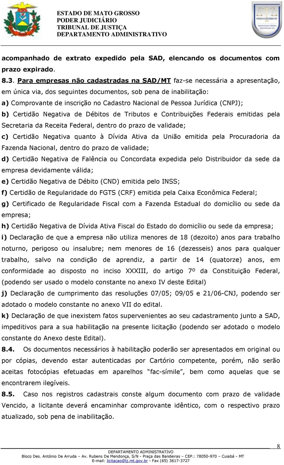 Jurídica (CNPJ); b) Certidão Negativa de Débitos de Tributos e Contribuições Federais emitidas pela Secretaria da Receita Federal, dentro do prazo de validade; c) Certidão Negativa quanto à Dívida