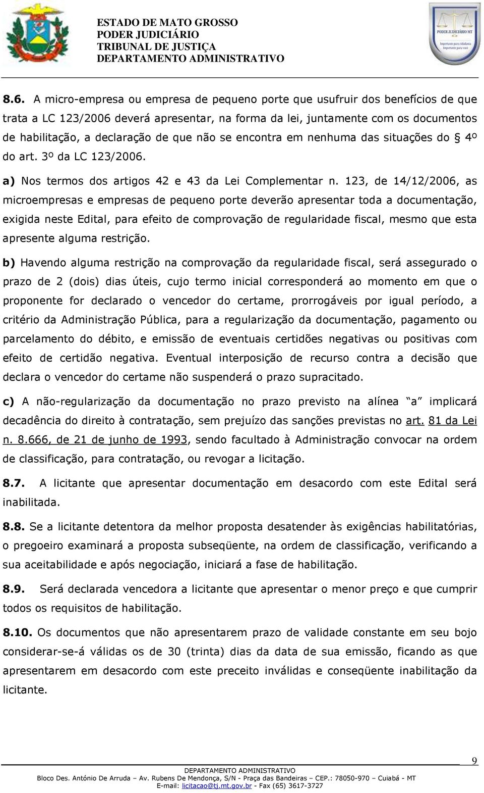 123, de 14/12/2006, as microempresas e empresas de pequeno porte deverão apresentar toda a documentação, exigida neste Edital, para efeito de comprovação de regularidade fiscal, mesmo que esta