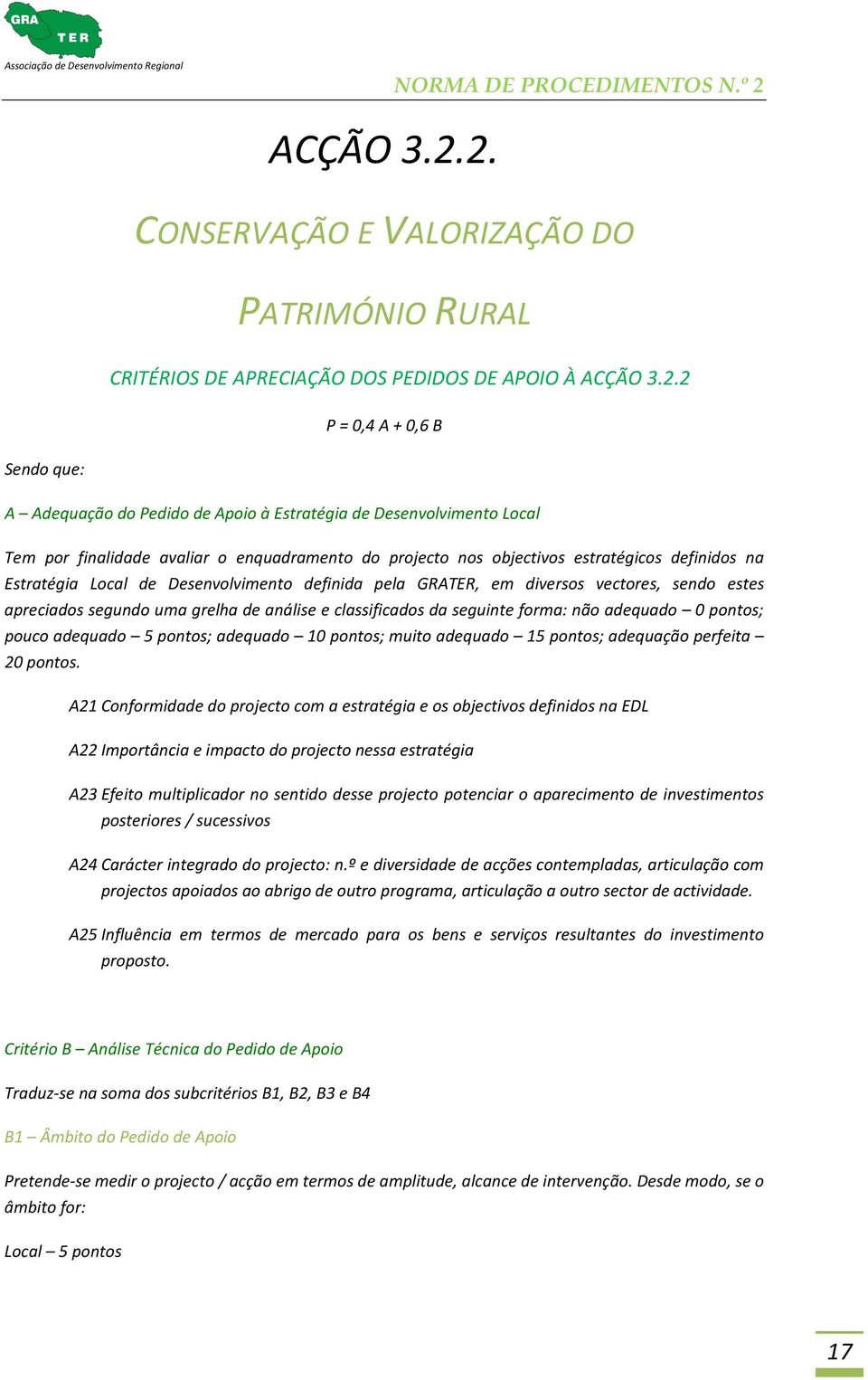 por finalidade avaliar o enquadramento do projecto nos objectivos estratégicos definidos na Estratégia Local de Desenvolvimento definida pela GRATER, em diversos vectores, sendo estes apreciados