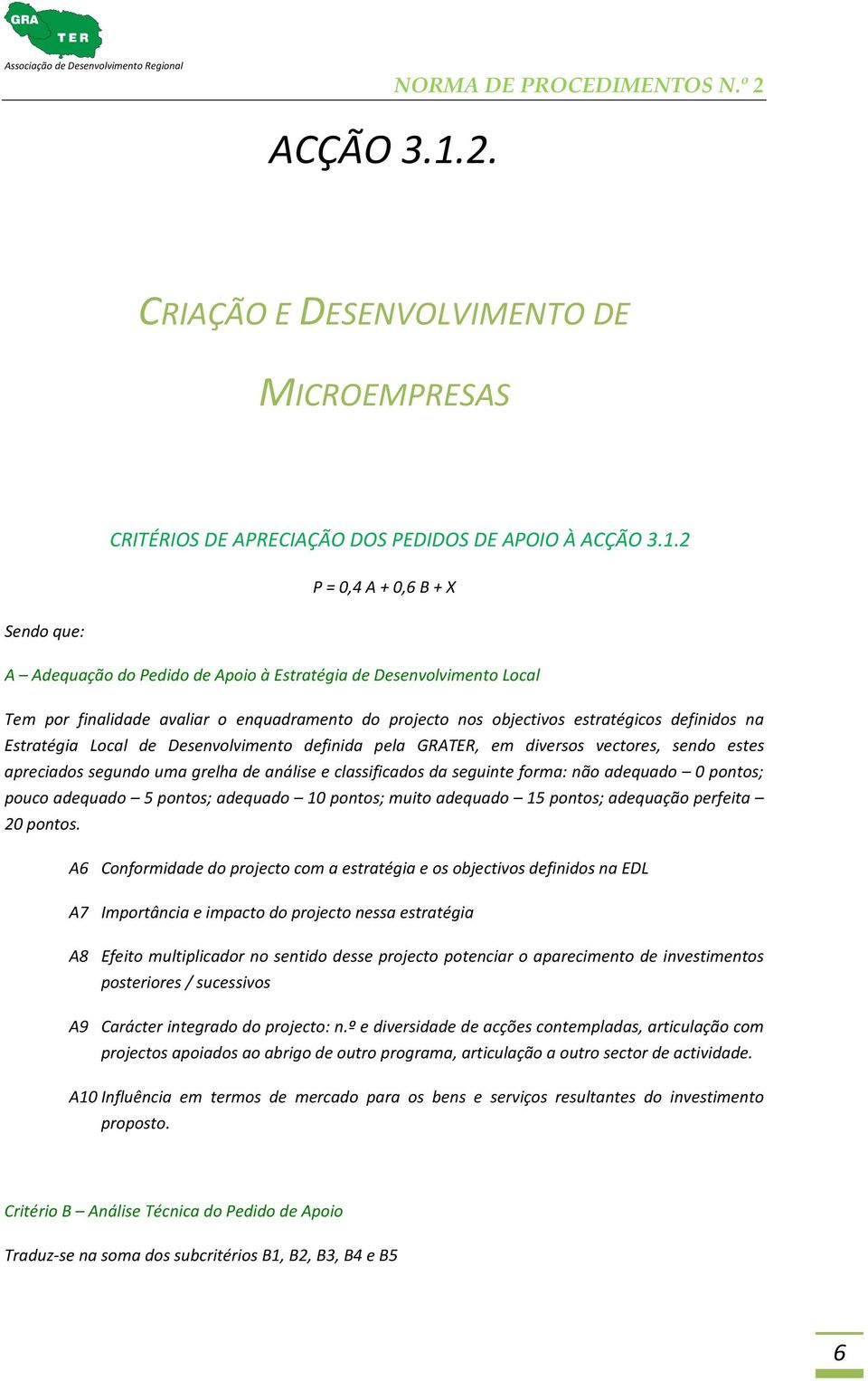 Tem por finalidade avaliar o enquadramento do projecto nos objectivos estratégicos definidos na Estratégia Local de Desenvolvimento definida pela GRATER, em diversos vectores, sendo estes apreciados